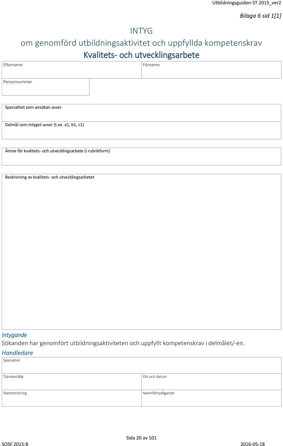 a1, b1, c1) Ämne för kvalitets- och utvecklingsarbete (i rubrikform) Beskrivning av kvalitets- och utvecklingsarbetet Intygande Sökanden har