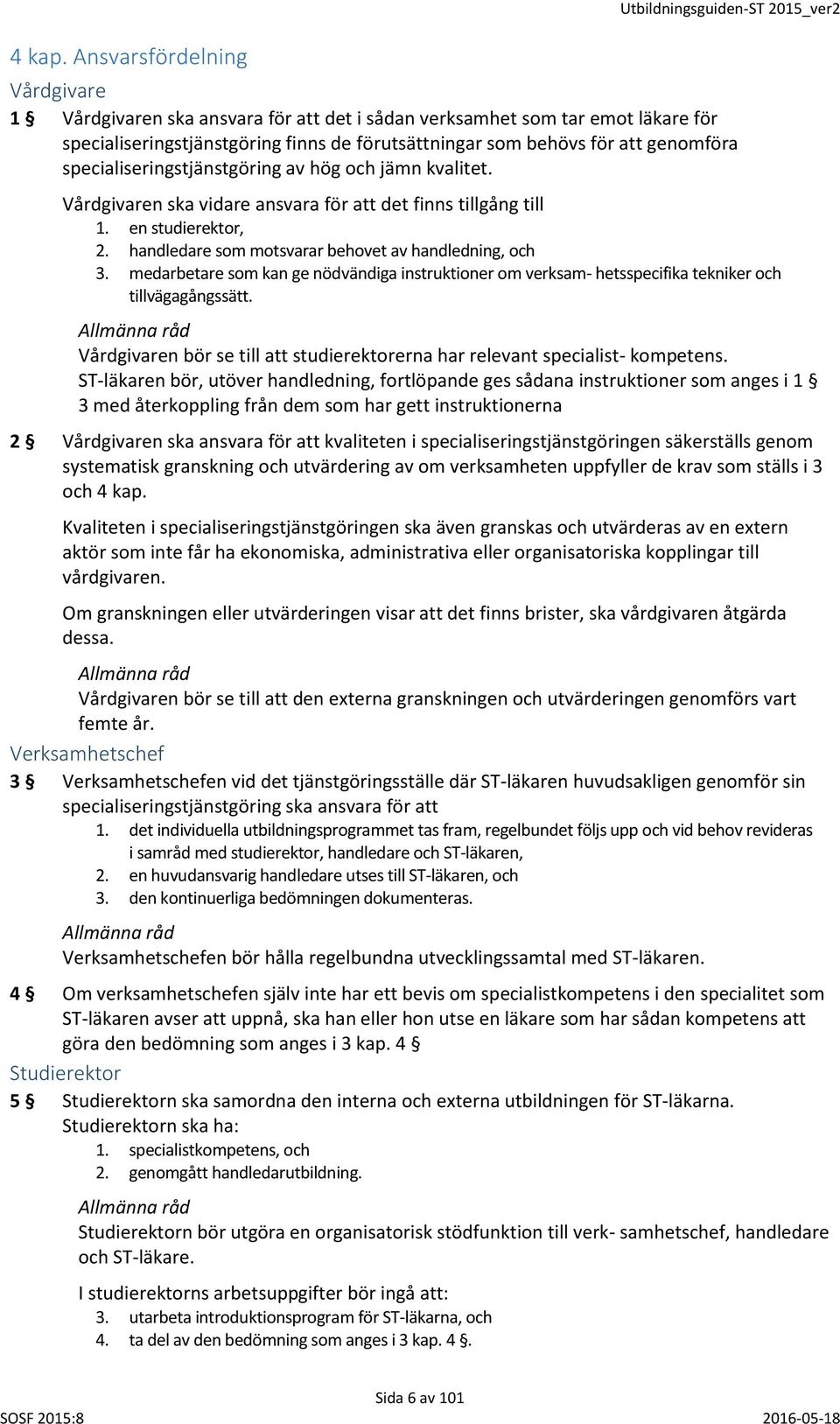 behövs för att genomföra specialiseringstjänstgöring av hög och jämn kvalitet. Vårdgivaren ska vidare ansvara för att det finns tillgång till 1. en studierektor, 2.