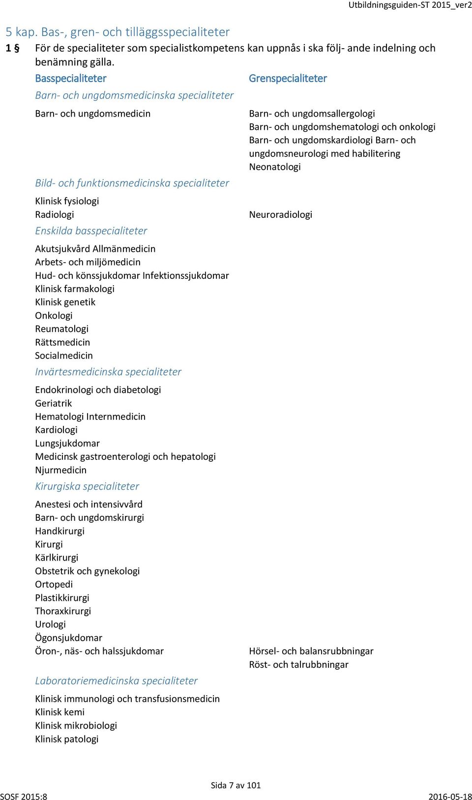 Akutsjukvård Allmänmedicin Arbets- och miljömedicin Hud- och könssjukdomar Infektionssjukdomar Klinisk farmakologi Klinisk genetik Onkologi Reumatologi Rättsmedicin Socialmedicin Invärtesmedicinska