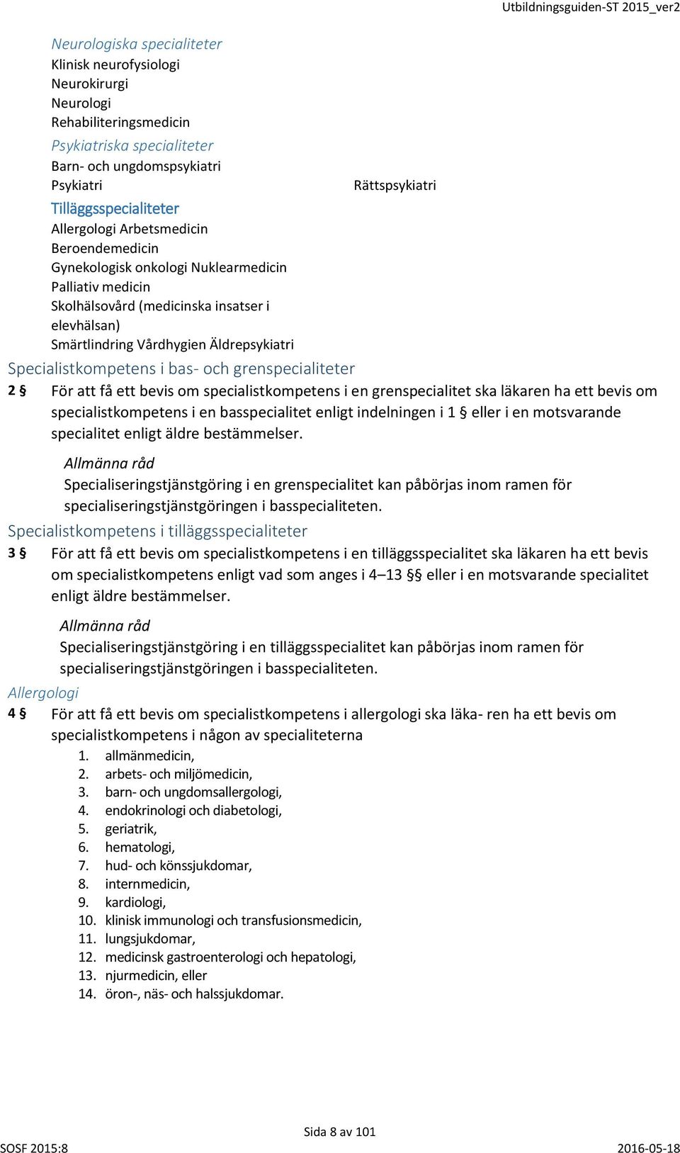 Specialistkompetens i bas- och grenspecialiteter 2 För att få ett bevis om specialistkompetens i en grenspecialitet ska läkaren ha ett bevis om specialistkompetens i en basspecialitet enligt