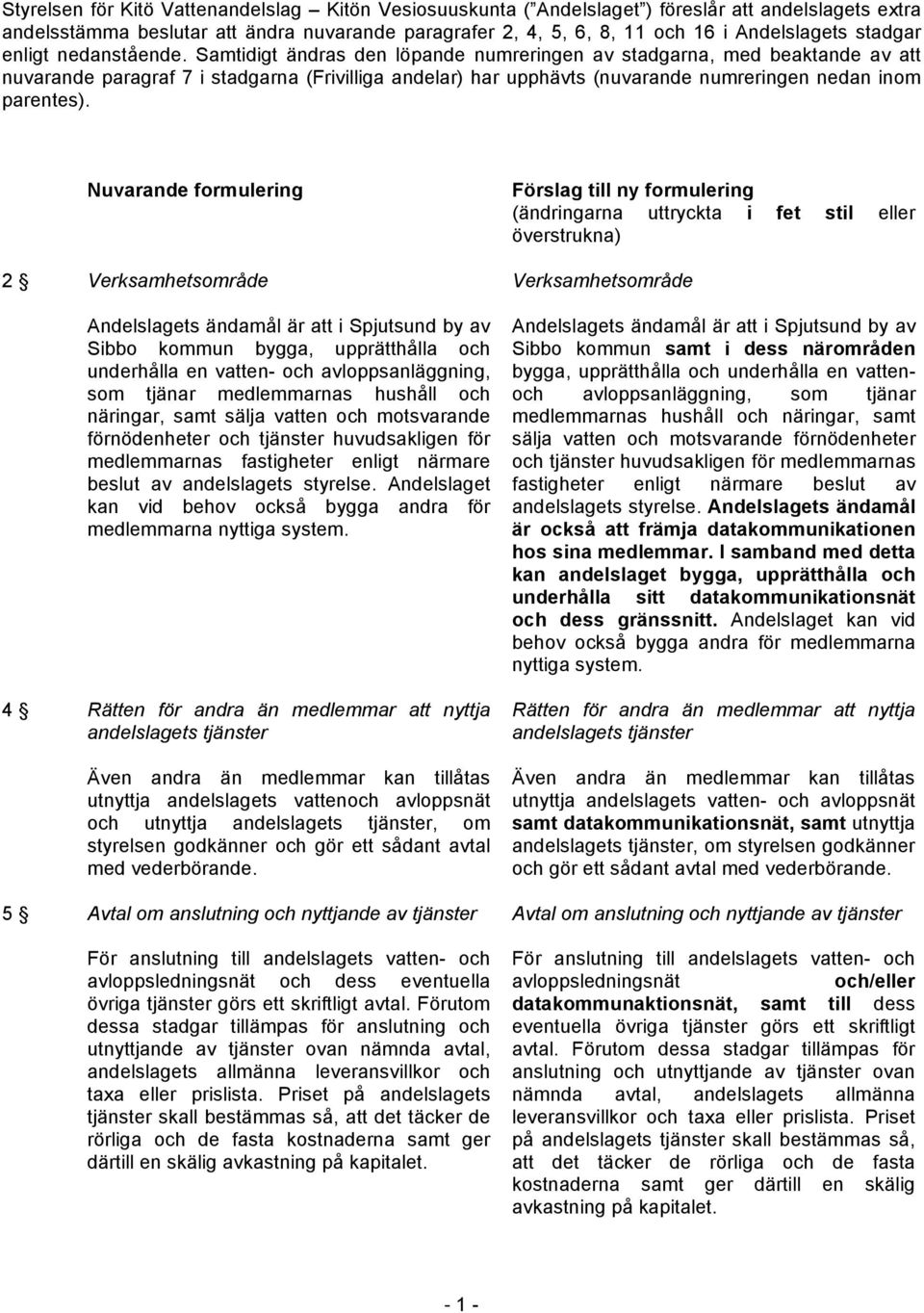 Samtidigt ändras den löpande numreringen av stadgarna, med beaktande av att nuvarande paragraf 7 i stadgarna (Frivilliga andelar) har upphävts (nuvarande numreringen nedan inom parentes).