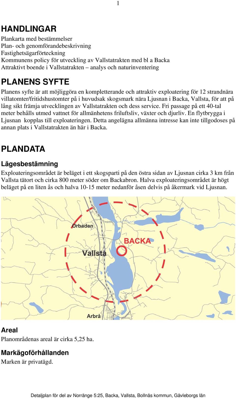 Ljusnan i Backa, Vallsta, för att på lång sikt främja utvecklingen av Vallstatrakten och dess service.