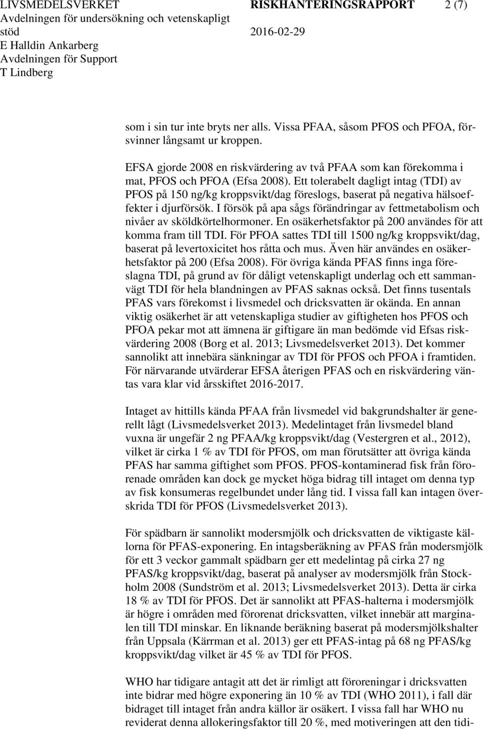 Ett tolerabelt dagligt intag (TDI) av PFOS på 150 ng/kg kroppsvikt/dag föreslogs, baserat på negativa hälsoeffekter i djurförsök.