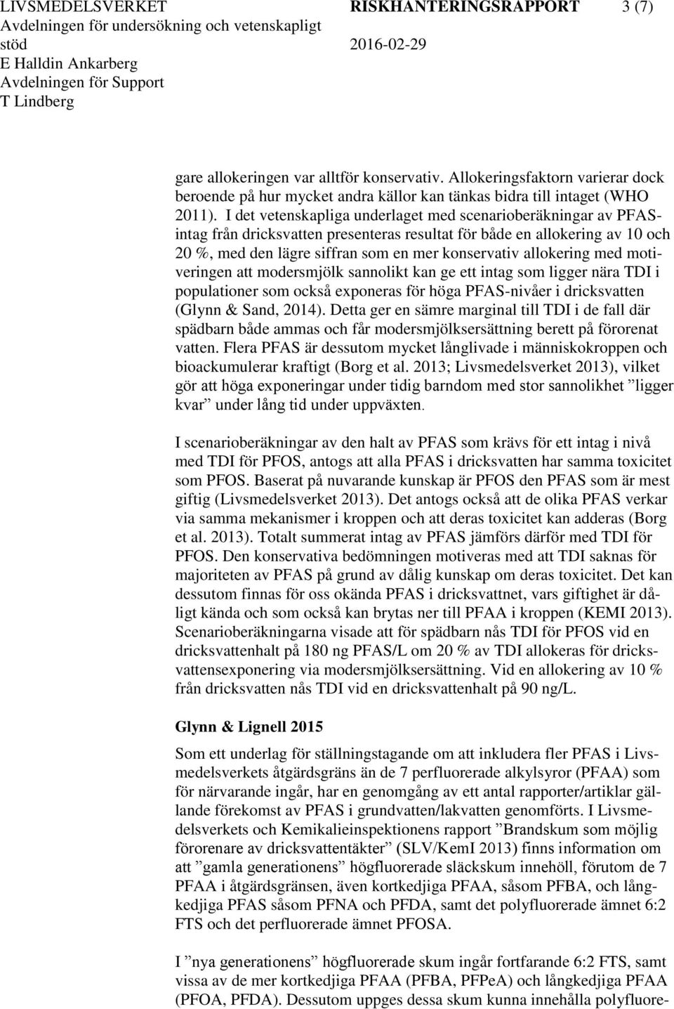 allokering med motiveringen att modersmjölk sannolikt kan ge ett intag som ligger nära TDI i populationer som också exponeras för höga PFAS-nivåer i dricksvatten (Glynn & Sand, 2014).