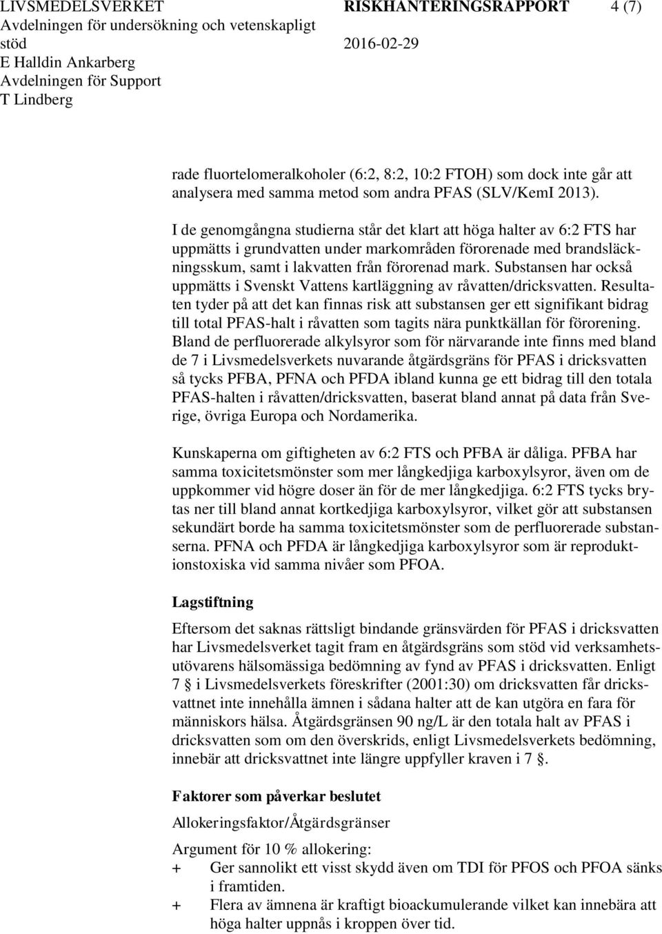 Substansen har också uppmätts i Svenskt Vattens kartläggning av råvatten/dricksvatten.