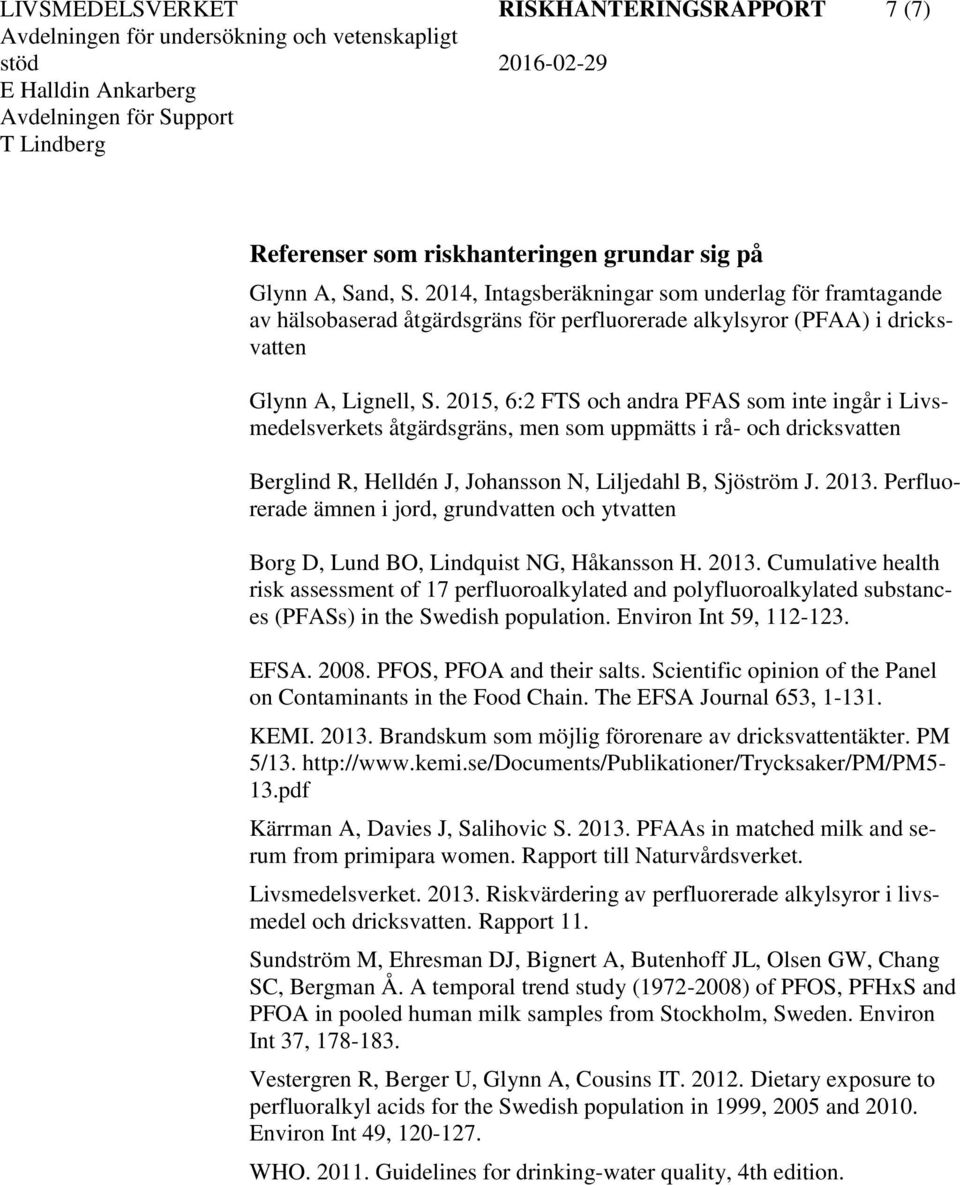 2015, 6:2 FTS och andra PFAS som inte ingår i Livsmedelsverkets åtgärdsgräns, men som uppmätts i rå- och dricksvatten Berglind R, Helldén J, Johansson N, Liljedahl B, Sjöström J. 2013.