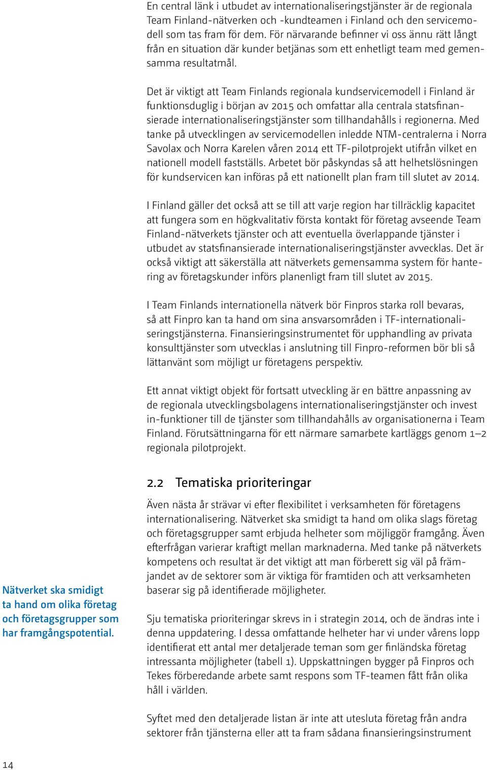 Det är viktigt att Team Finlands regionala kundservicemodell i Finland är funktionsduglig i början av 2015 och omfattar alla centrala statsfinansierade internationaliseringstjänster som