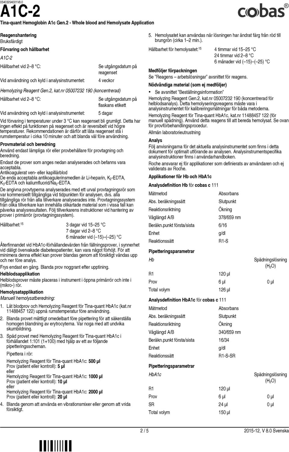 grumligt. Detta har ingen effekt på funktionen på reagenset och är reversibelt vid högre temperaturer.