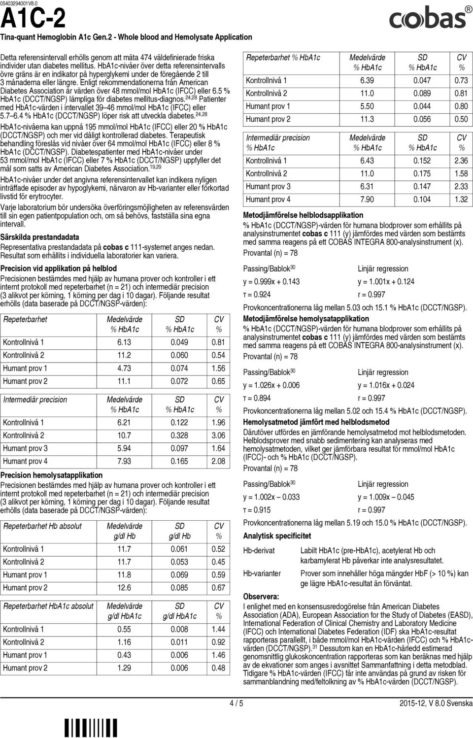 Enligt rekommendationerna från American Diabetes Association är värden över 48 mmol/mol HbA1c (IFCC) 6.5 HbA1c (DCCT/NGSP) lämpliga för diabetes mellitus-diagnos.