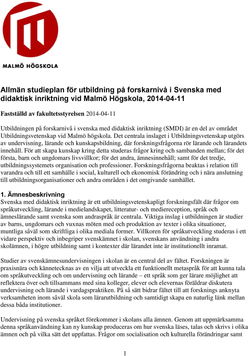 Det centrala inslaget i Utbildningsvetenskap utgörs av undervisning, lärande och kunskapsbildning, där forskningsfrågorna rör lärande och lärandets innehåll.