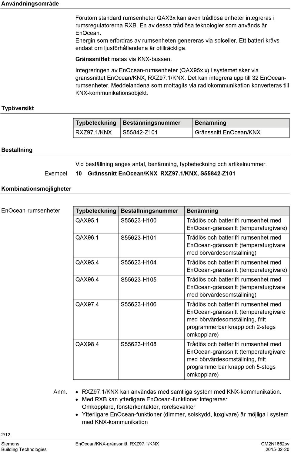 Integreringen av EnOcean-rumsenheter (QAX95x.x) i systemet sker via gränssnittet EnOcean/KNX, RXZ97.1/KNX. Det kan integrera upp till 32 EnOceanrumsenheter.