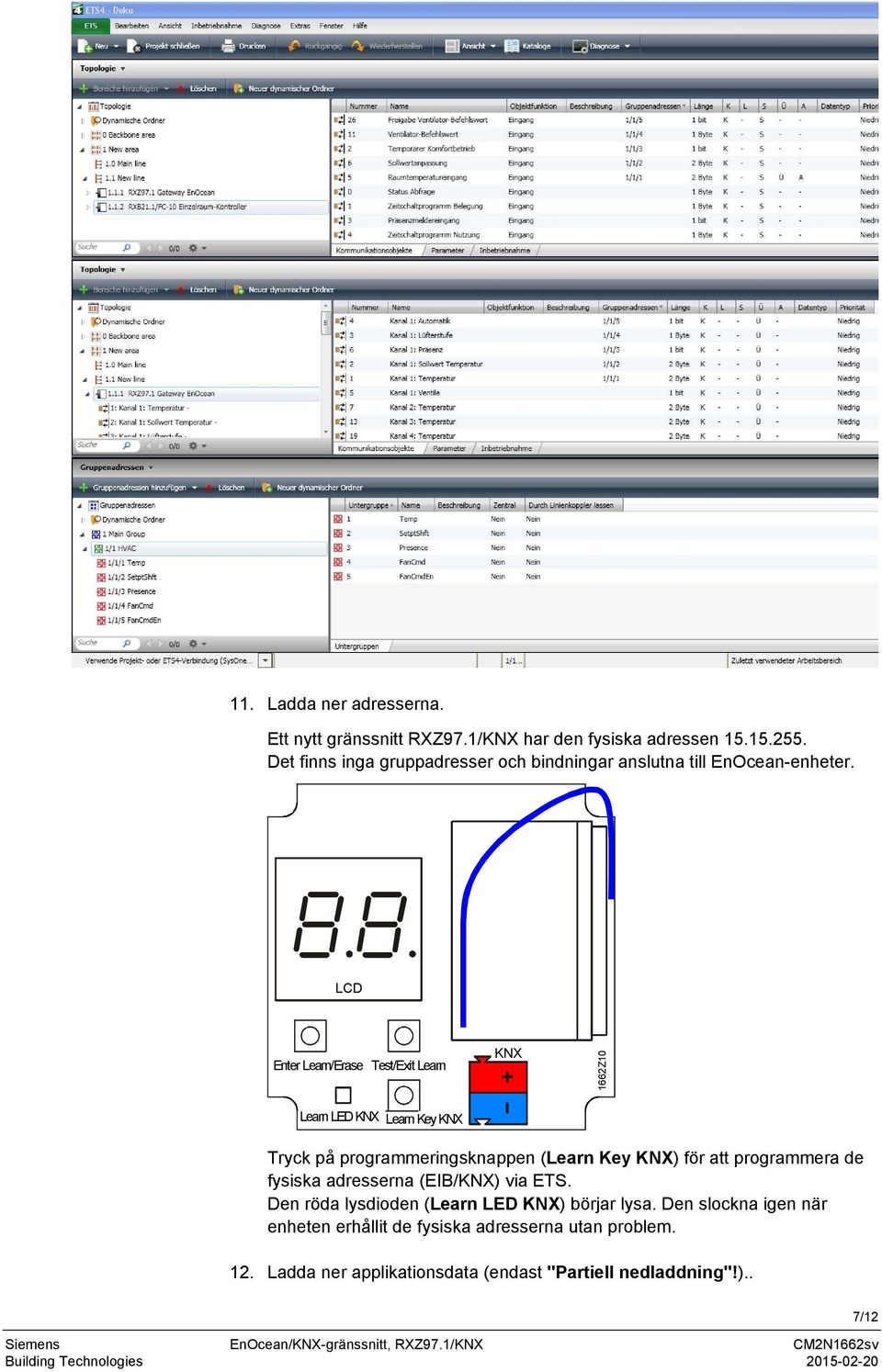 LCD Enter Learn/Erase Test/Exit Learn KNX 1662Z10 Learn LED KNX Learn Key KNX Tryck på programmeringsknappen (Learn Key KNX) för att