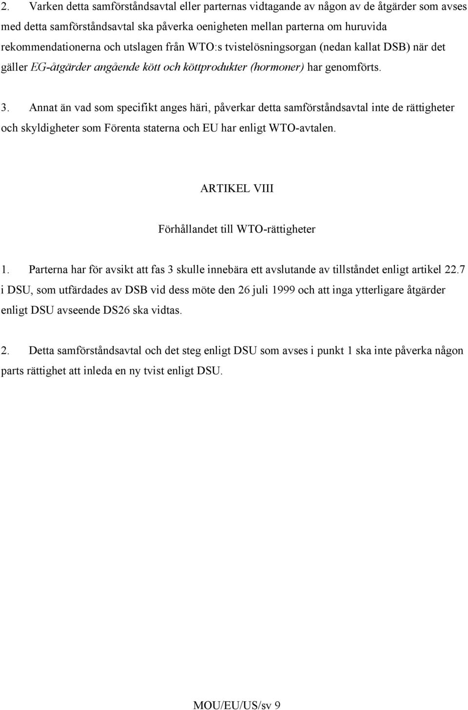 Annat än vad som specifikt anges häri, påverkar detta samförståndsavtal inte de rättigheter och skyldigheter som Förenta staterna och EU har enligt WTO-avtalen.