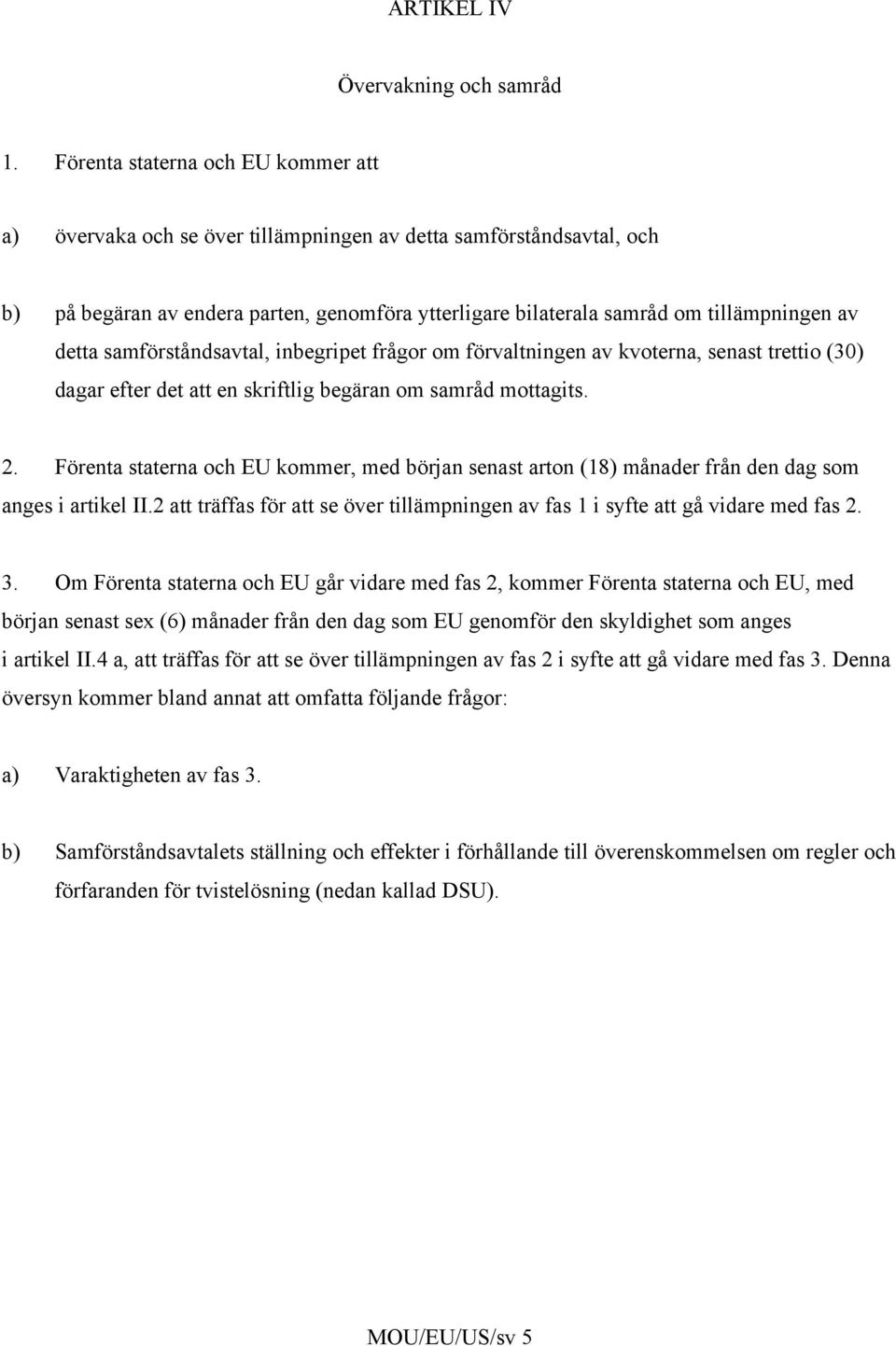 detta samförståndsavtal, inbegripet frågor om förvaltningen av kvoterna, senast trettio (30) dagar efter det att en skriftlig begäran om samråd mottagits. 2.