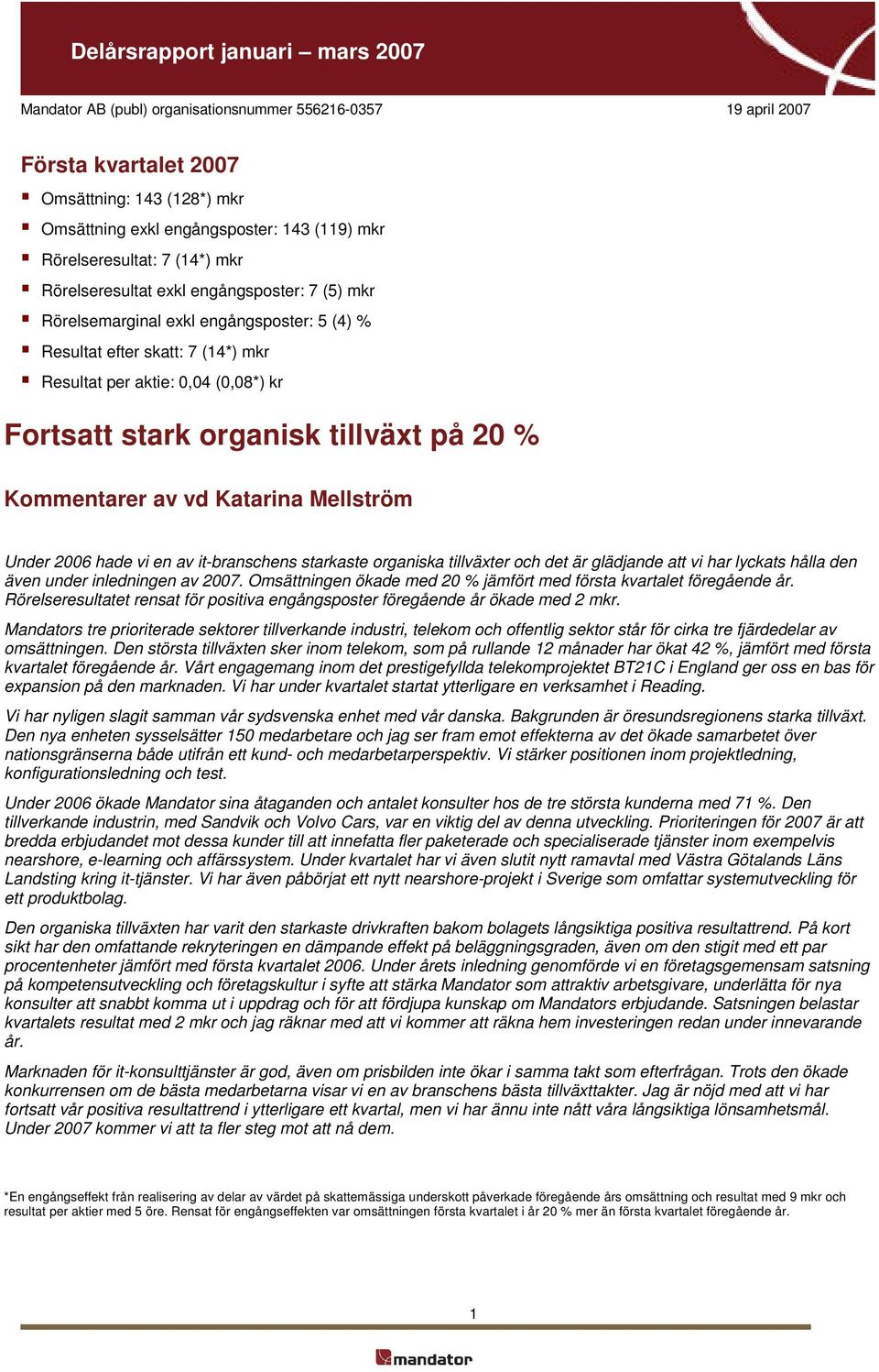 av it-branschens starkaste organiska tillväxter och det är glädjande att vi har lyckats hålla den även under inledningen av 2007.