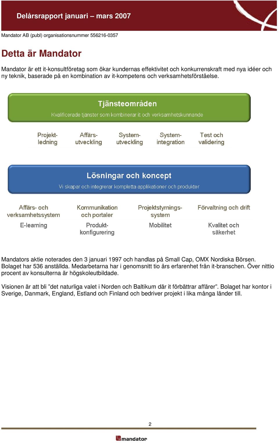 Medarbetarna har i genomsnitt tio års erfarenhet från it-branschen. Över nittio procent av konsulterna är högskoleutbildade.