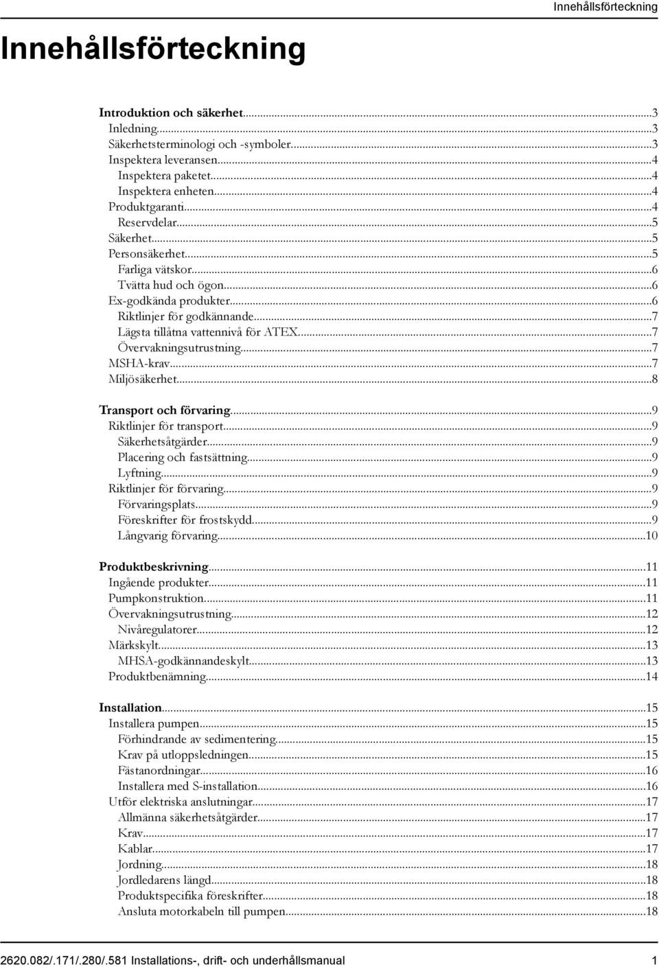 ..7 Lägsta tillåtna vattennivå för ATEX...7 Övervakningsutrustning...7 MSHA-krav...7 Miljösäkerhet...8 Transport och förvaring...9 Riktlinjer för transport...9 Säkerhetsåtgärder.