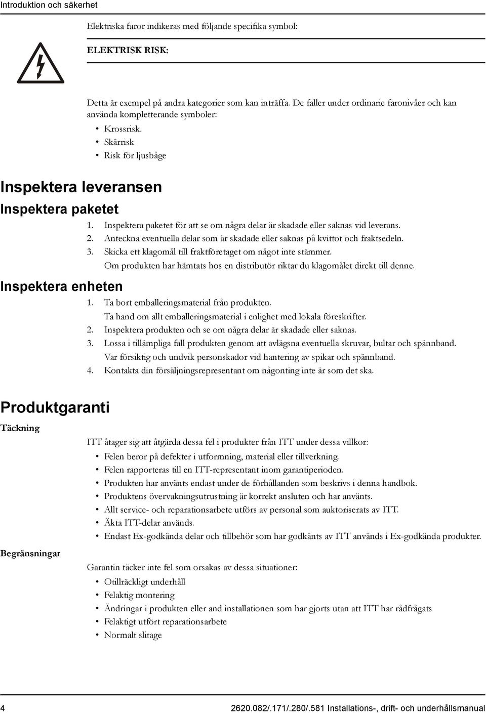 Inspektera paketet för att se om några delar är skadade eller saknas vid leverans. 2. Anteckna eventuella delar som är skadade eller saknas på kvittot och fraktsedeln. 3.