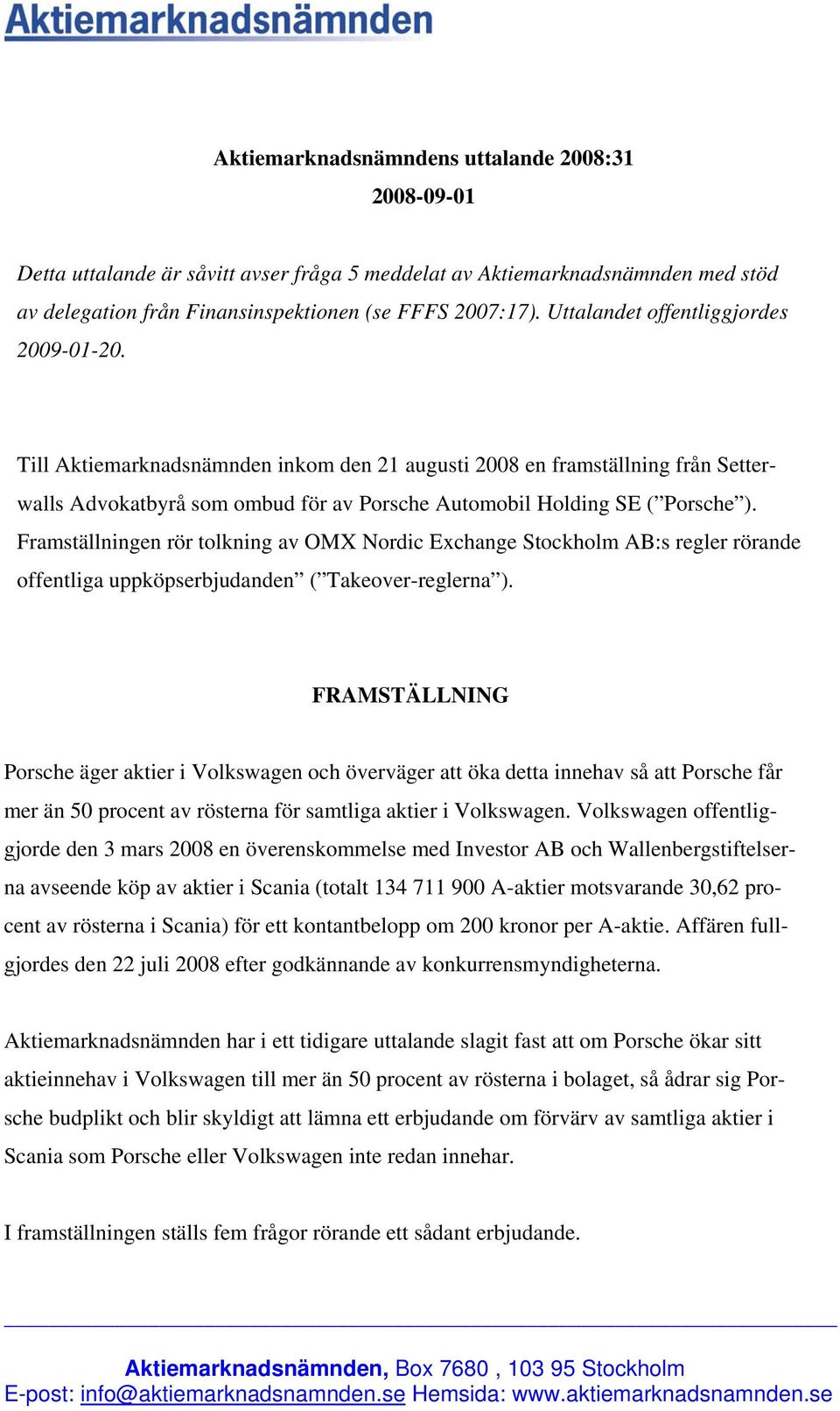 Framställningen rör tolkning av OMX Nordic Exchange Stockholm AB:s regler rörande offentliga uppköpserbjudanden ( Takeover-reglerna ).