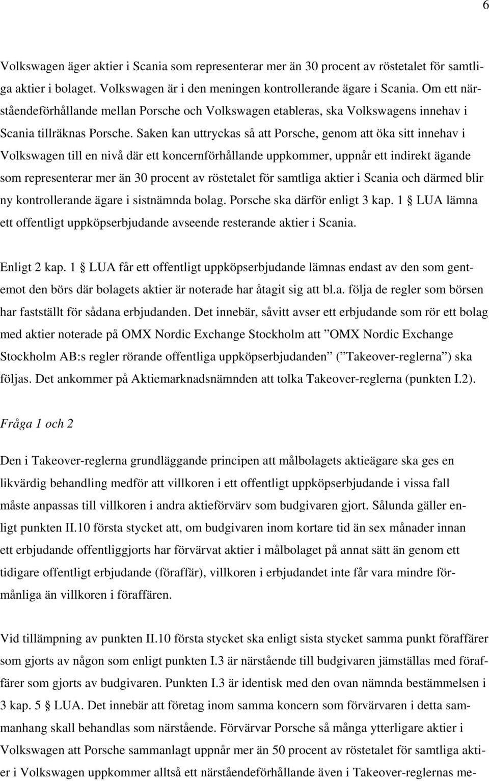 Saken kan uttryckas så att Porsche, genom att öka sitt innehav i Volkswagen till en nivå där ett koncernförhållande uppkommer, uppnår ett indirekt ägande som representerar mer än 30 procent av