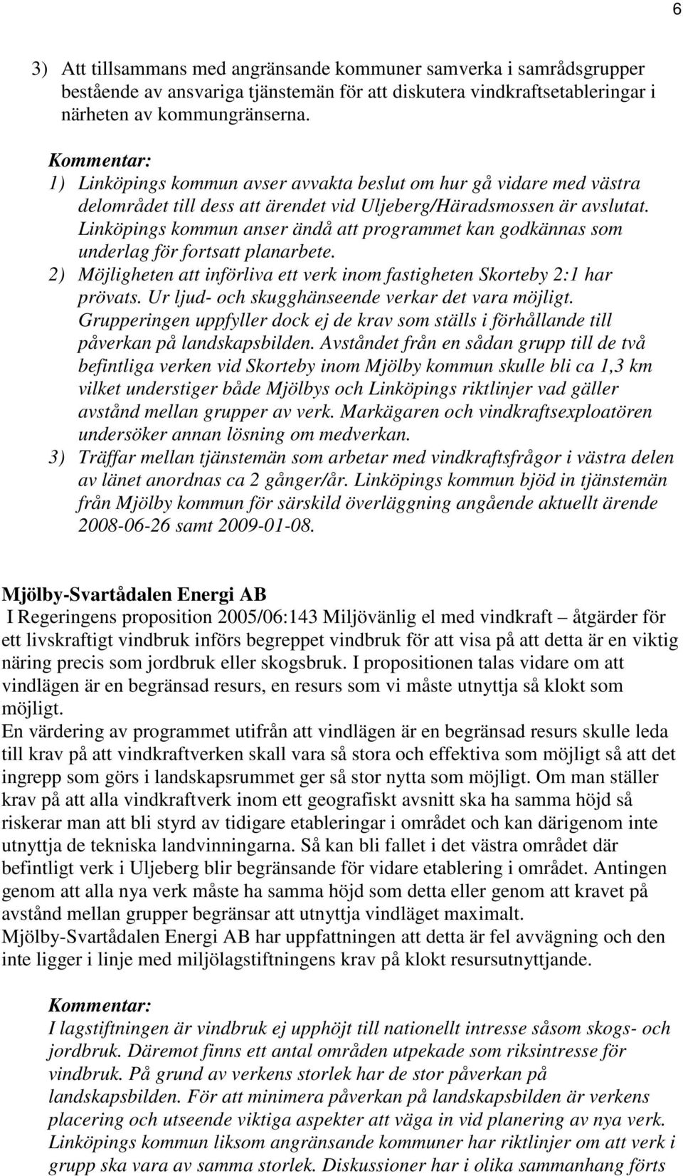 Linköpings kommun anser ändå att programmet kan godkännas som underlag för fortsatt planarbete. 2) Möjligheten att införliva ett verk inom fastigheten Skorteby 2:1 har prövats.