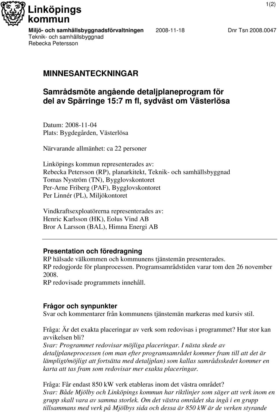 Bygdegården, Västerlösa Närvarande allmänhet: ca 22 personer Linköpings kommun representerades av: Rebecka Petersson (RP), planarkitekt, Teknik- och samhällsbyggnad Tomas Nyström (TN),