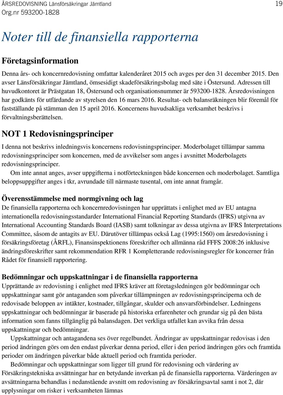 Årsredovisningen har godkänts för utfärdande av styrelsen den 16 mars 2016. Resultat- och balansräkningen blir föremål för fastställande på stämman den 15 april 2016.