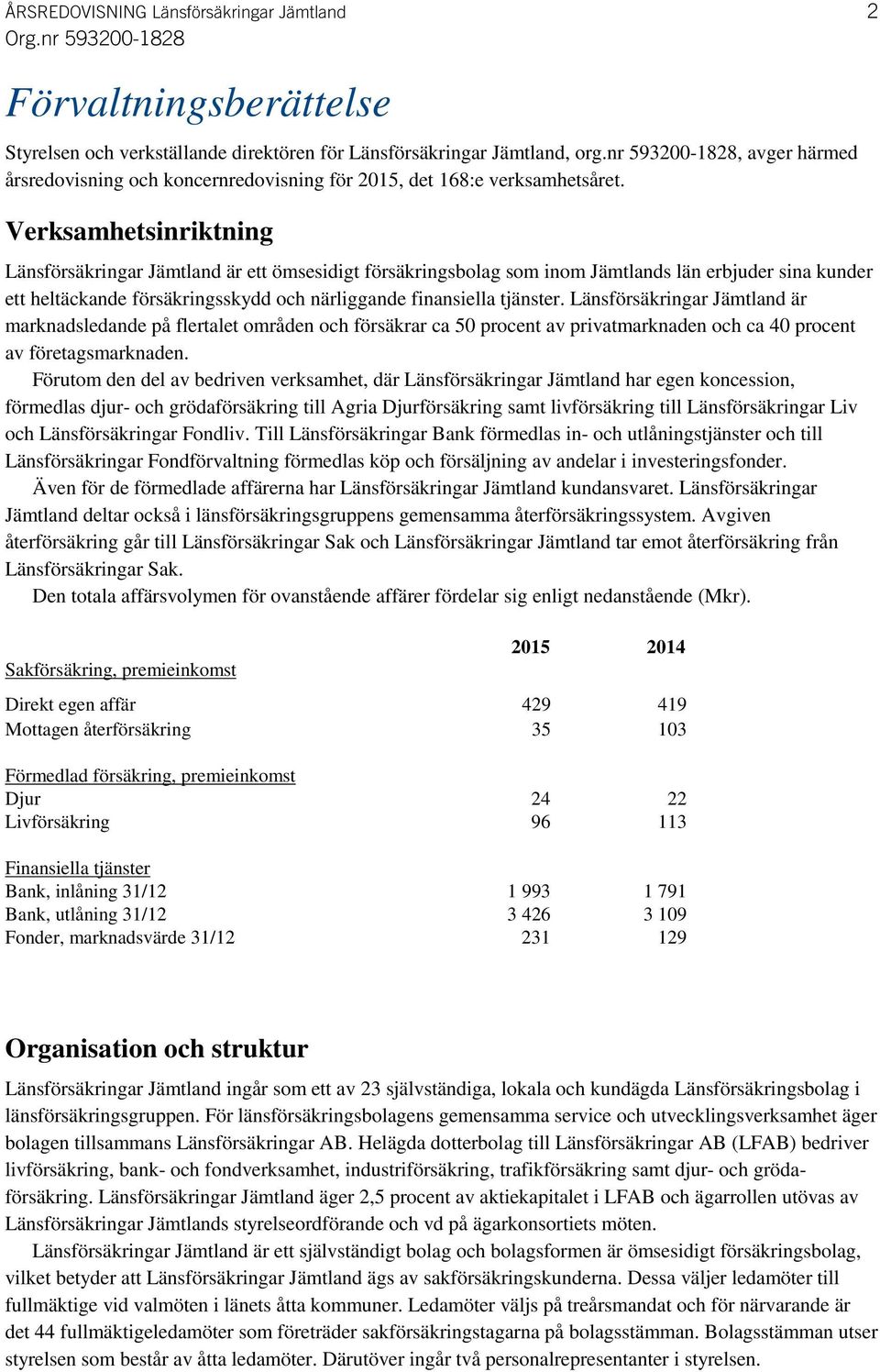 Verksamhetsinriktning Länsförsäkringar Jämtland är ett ömsesidigt försäkringsbolag som inom Jämtlands län erbjuder sina kunder ett heltäckande försäkringsskydd och närliggande finansiella tjänster.