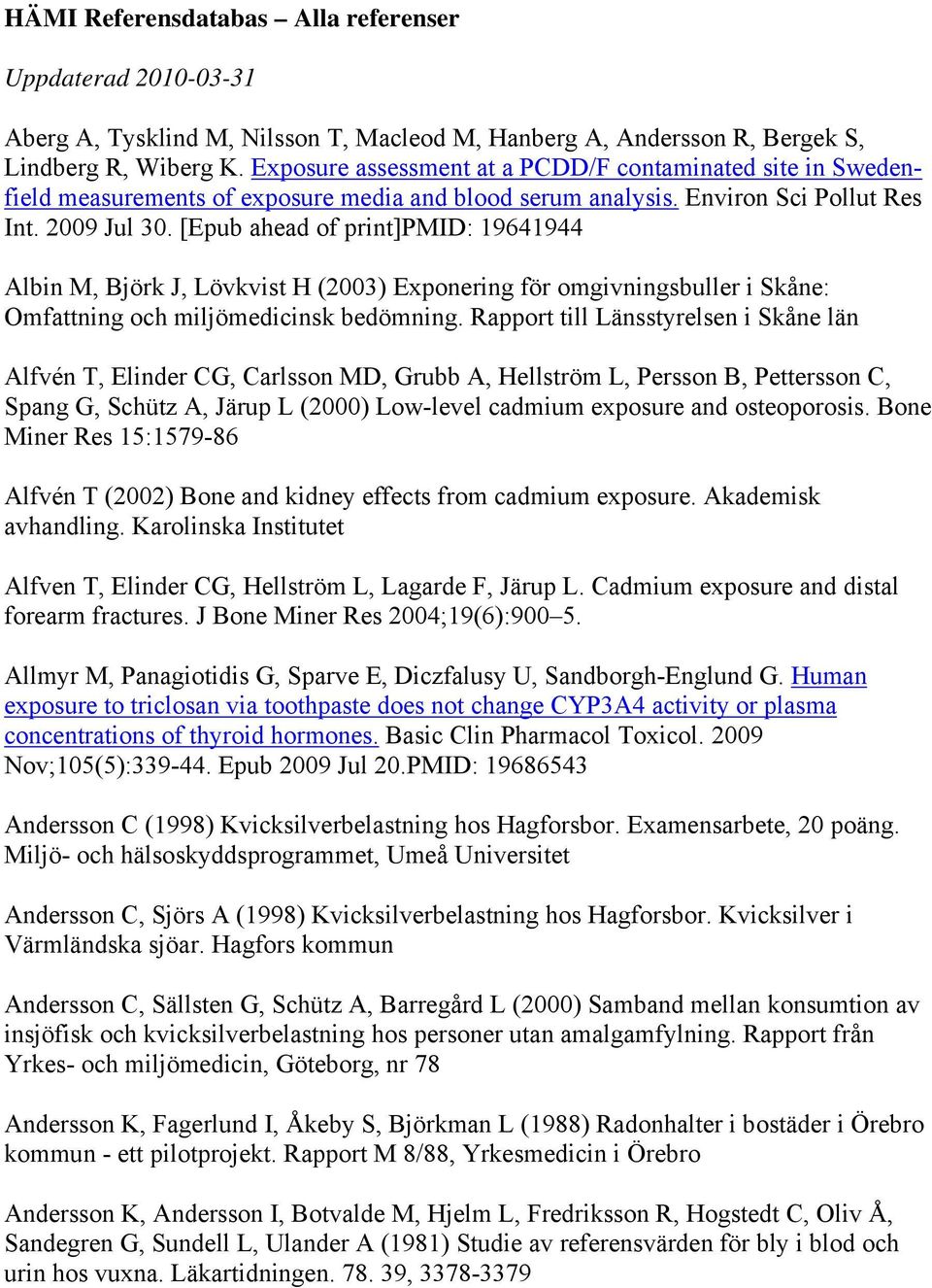 [Epub ahead of print]pmid: 19641944 Albin M, Björk J, Lövkvist H (2003) Exponering för omgivningsbuller i Skåne: Omfattning och miljömedicinsk bedömning.