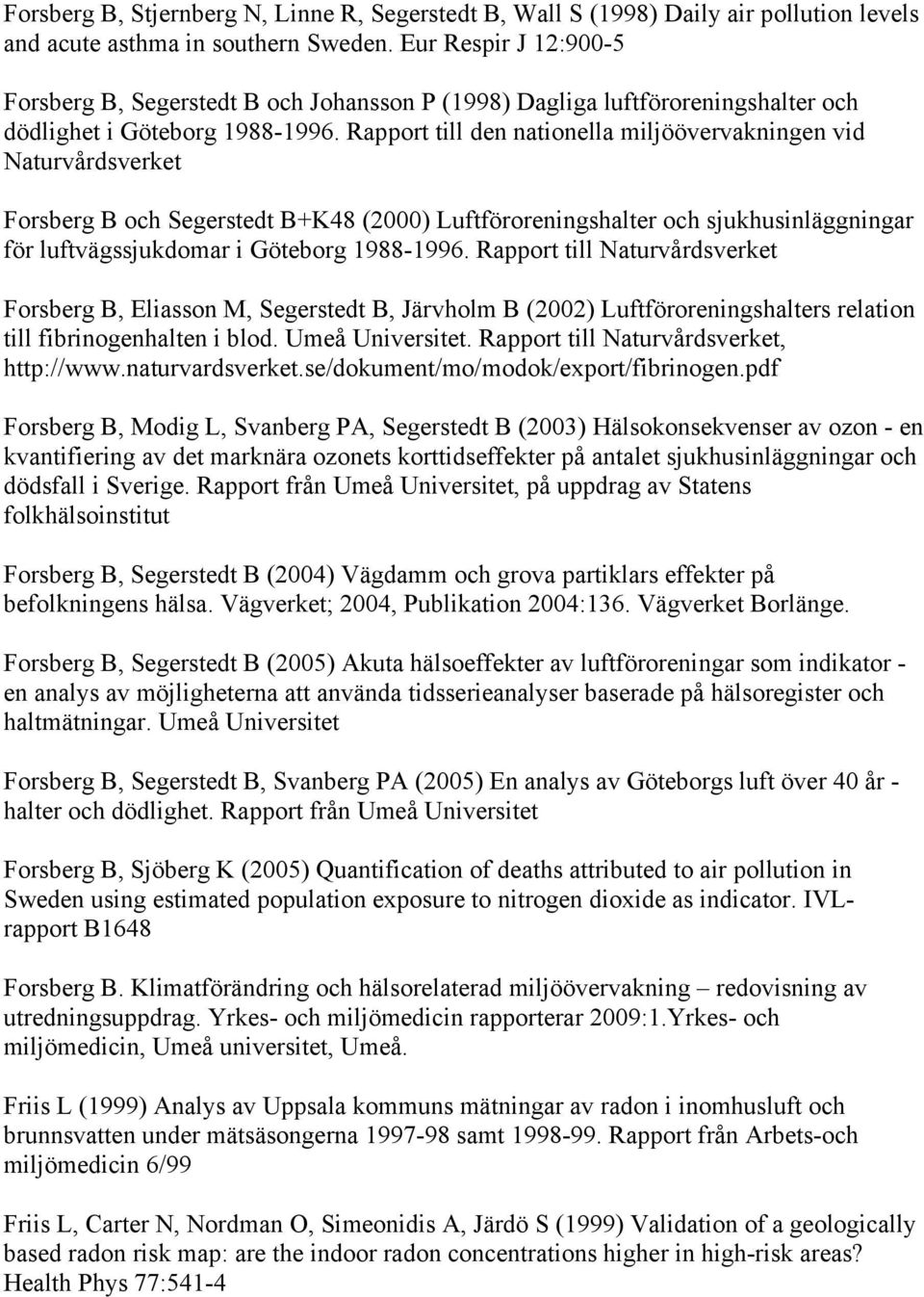 Rapport till den nationella miljöövervakningen vid Naturvårdsverket Forsberg B och Segerstedt B+K48 (2000) Luftföroreningshalter och sjukhusinläggningar för luftvägssjukdomar i Göteborg 1988-1996.