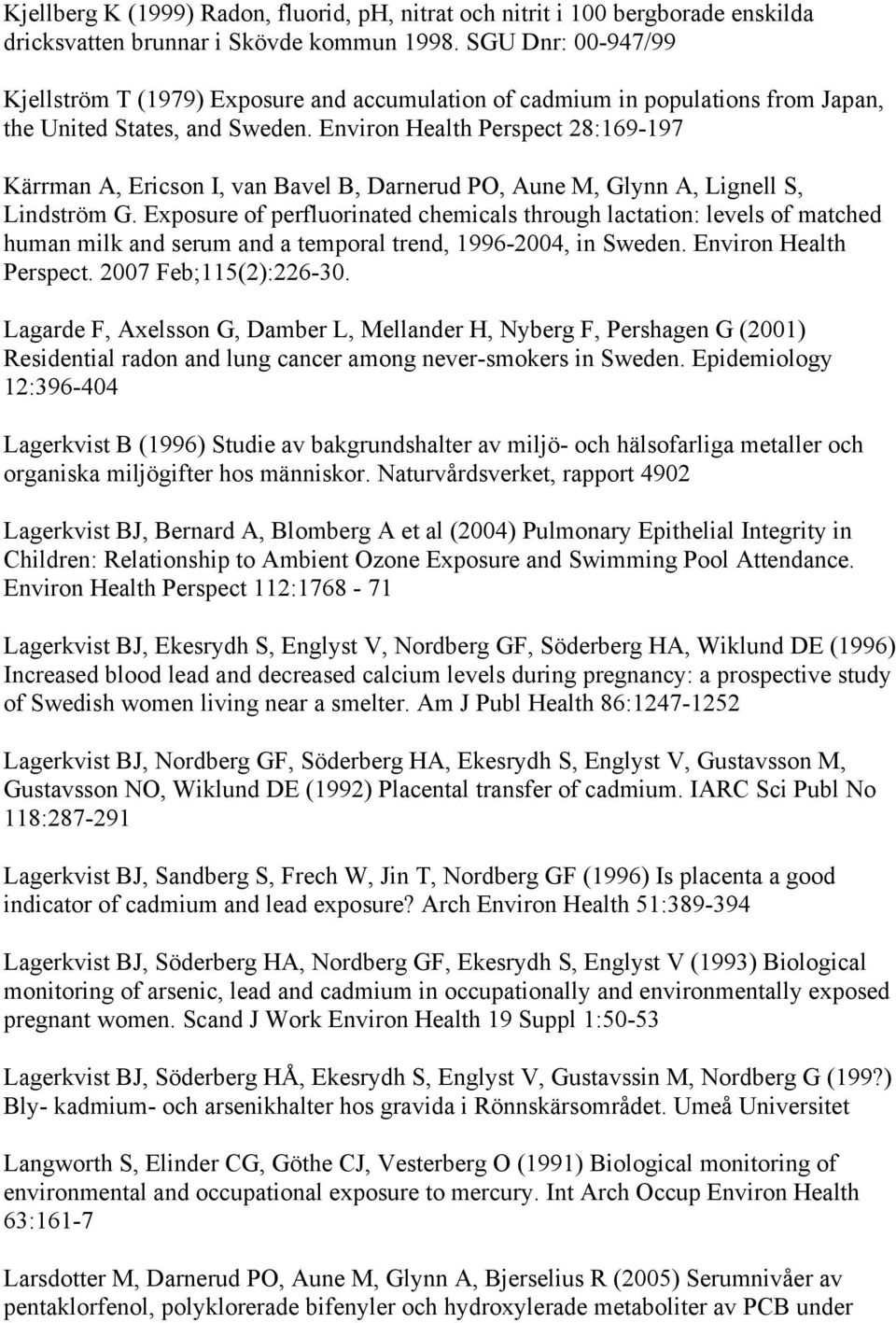 Environ Health Perspect 28:169-197 Kärrman A, Ericson I, van Bavel B, Darnerud PO, Aune M, Glynn A, Lignell S, Lindström G.