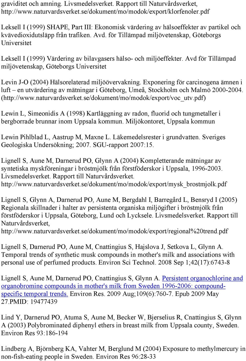 för Tillämpad miljövetenskap, Göteborgs Universitet Leksell I (1999) Värdering av bilavgasers hälso- och miljöeffekter.
