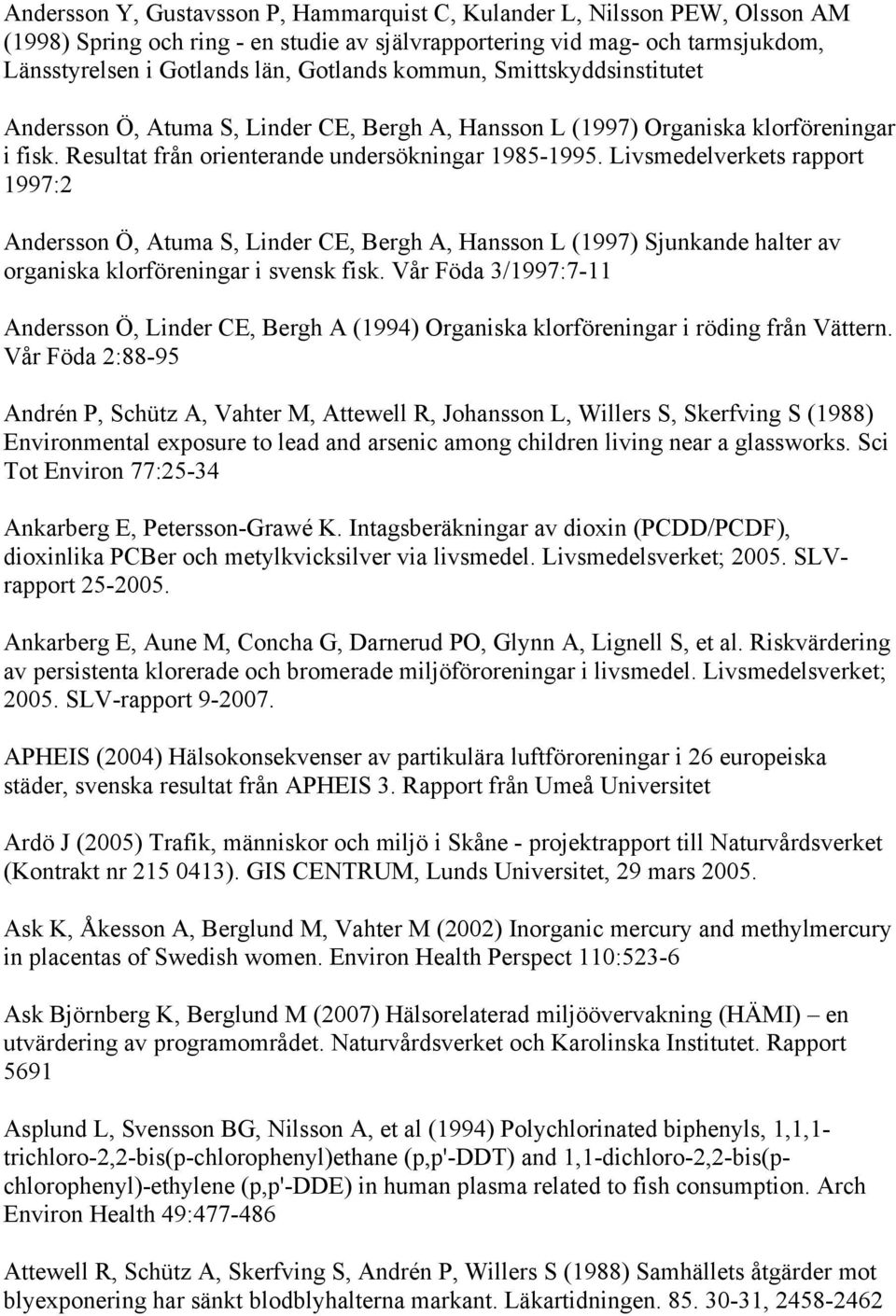 Livsmedelverkets rapport 1997:2 Andersson Ö, Atuma S, Linder CE, Bergh A, Hansson L (1997) Sjunkande halter av organiska klorföreningar i svensk fisk.