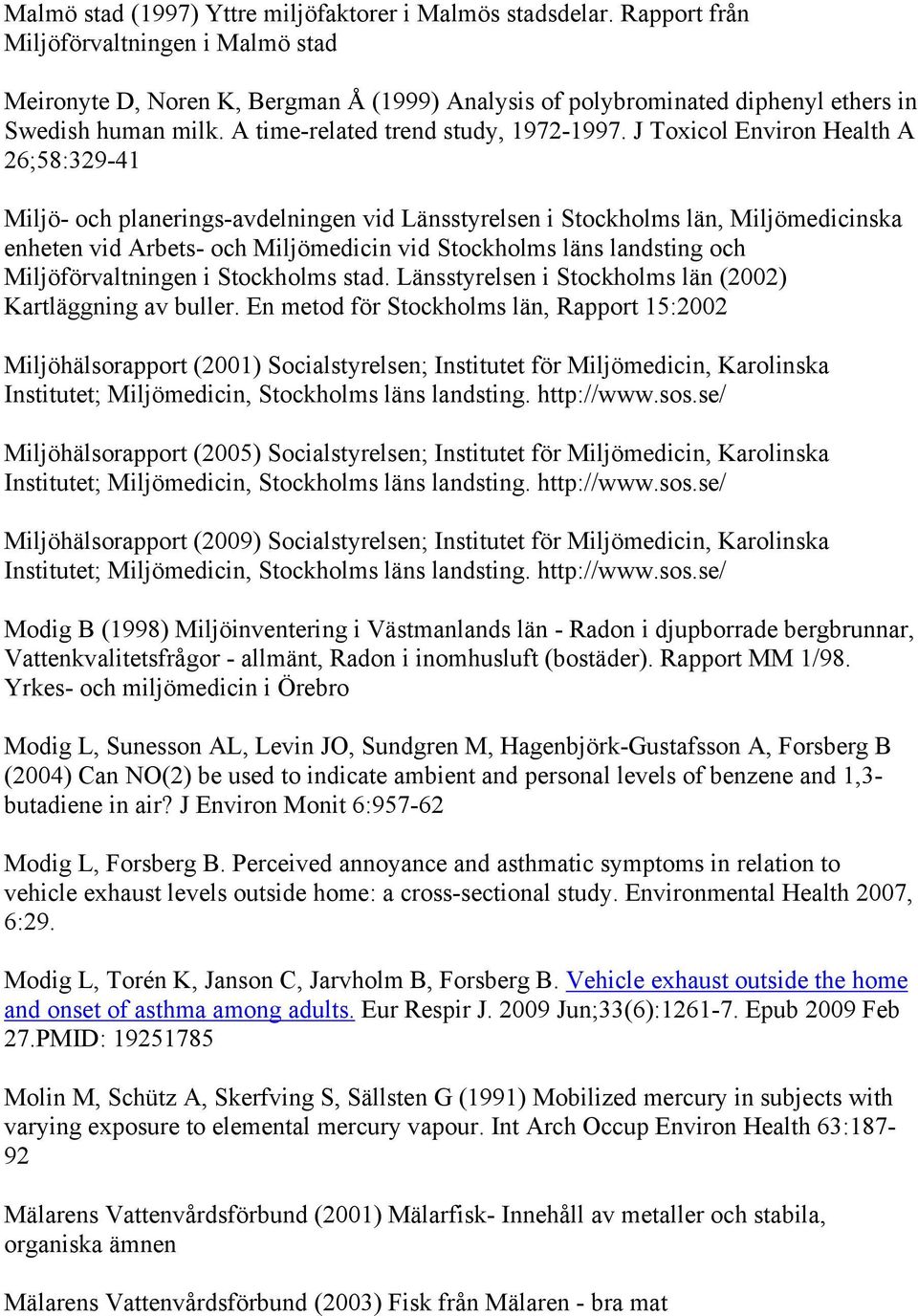 J Toxicol Environ Health A 26;58:329-41 Miljö- och planerings-avdelningen vid Länsstyrelsen i Stockholms län, Miljömedicinska enheten vid Arbets- och Miljömedicin vid Stockholms läns landsting och