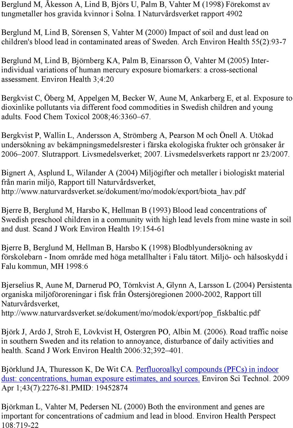 Arch Environ Health 55(2):93-7 Berglund M, Lind B, Björnberg KA, Palm B, Einarsson Ö, Vahter M (2005) Interindividual variations of human mercury exposure biomarkers: a cross-sectional assessment.