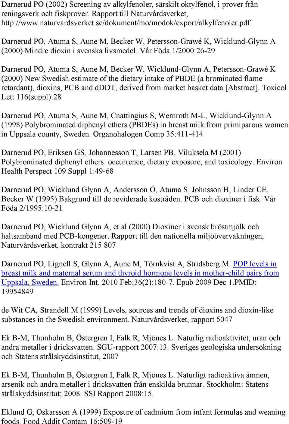 Vår Föda 1/2000:26-29 Darnerud PO, Atuma S, Aune M, Becker W, Wicklund-Glynn A, Petersson-Grawé K (2000) New Swedish estimate of the dietary intake of PBDE (a brominated flame retardant), dioxins,