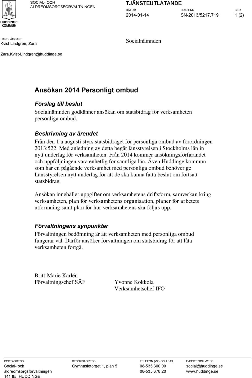 Beskrivning av ärendet Från den 1:a augusti styrs statsbidraget för personliga ombud av förordningen 2013:522.