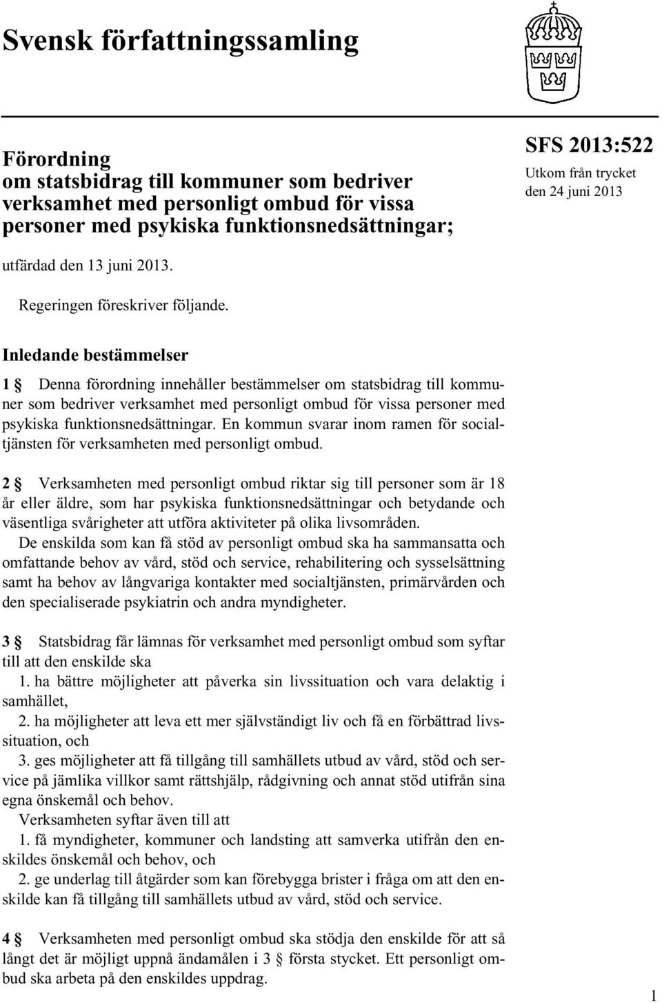 Inledande bestämmelser 1 Denna förordning innehåller bestämmelser om statsbidrag till kommuner som bedriver verksamhet med personligt ombud för vissa personer med psykiska funktionsnedsättningar.