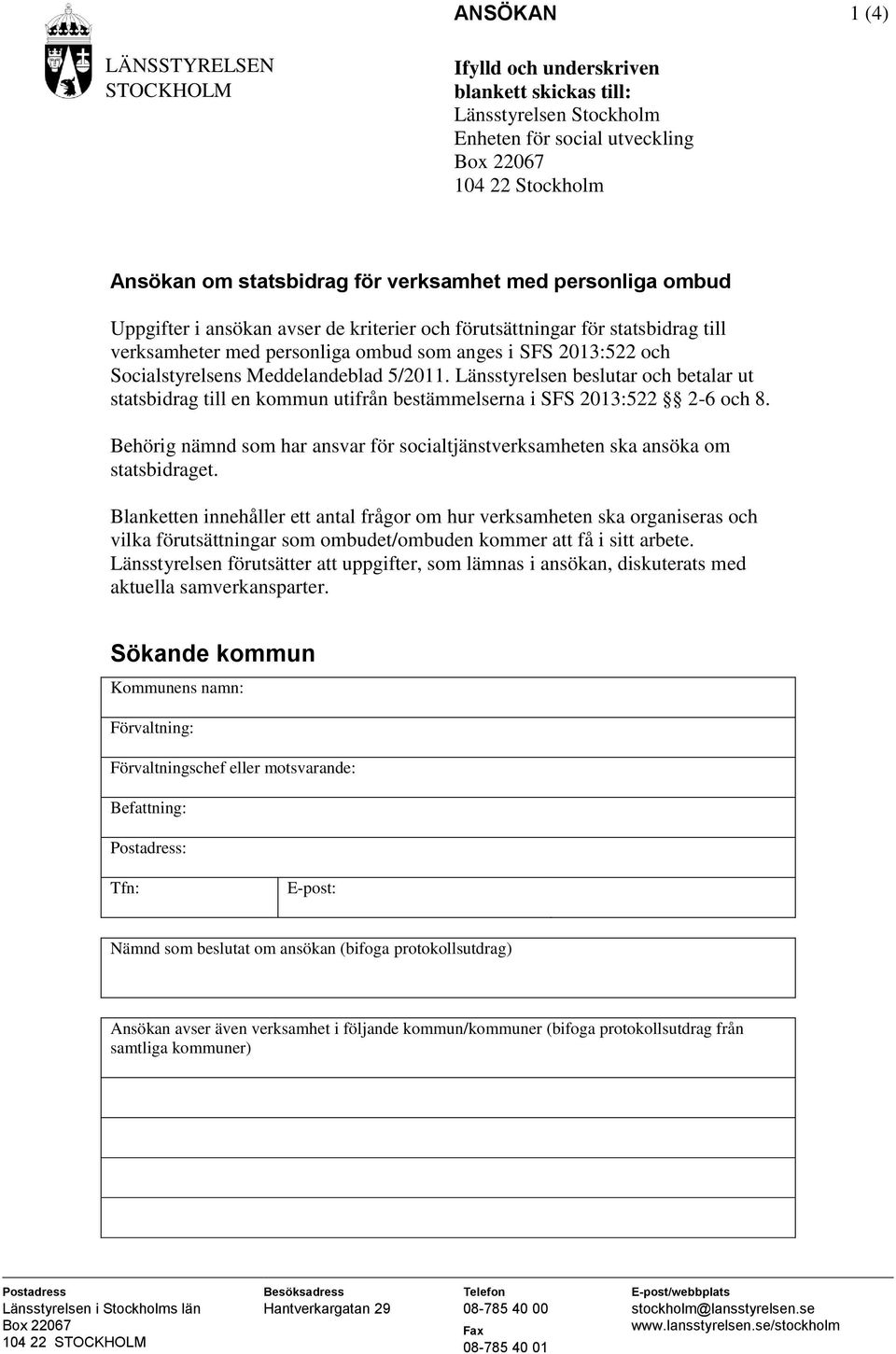 Meddelandeblad 5/2011. Länsstyrelsen beslutar och betalar ut statsbidrag till en kommun utifrån bestämmelserna i SFS 2013:522 2-6 och 8.