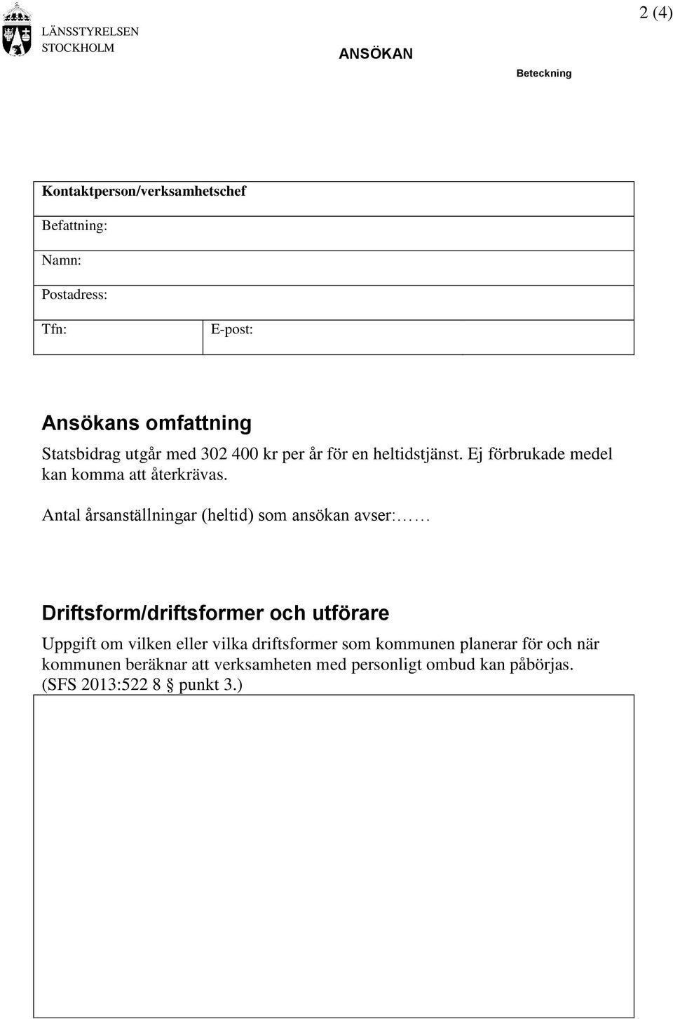Antal årsanställningar (heltid) som ansökan avser: Driftsform/driftsformer och utförare Uppgift om vilken eller vilka