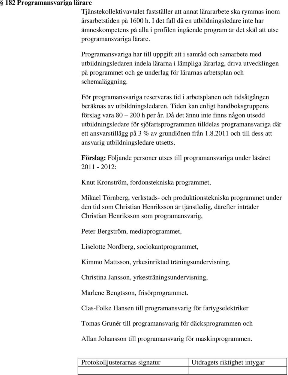 Programansvariga har till uppgift att i samråd och samarbete med utbildningsledaren indela lärarna i lämpliga lärarlag, driva utvecklingen på programmet och ge underlag för lärarnas arbetsplan och