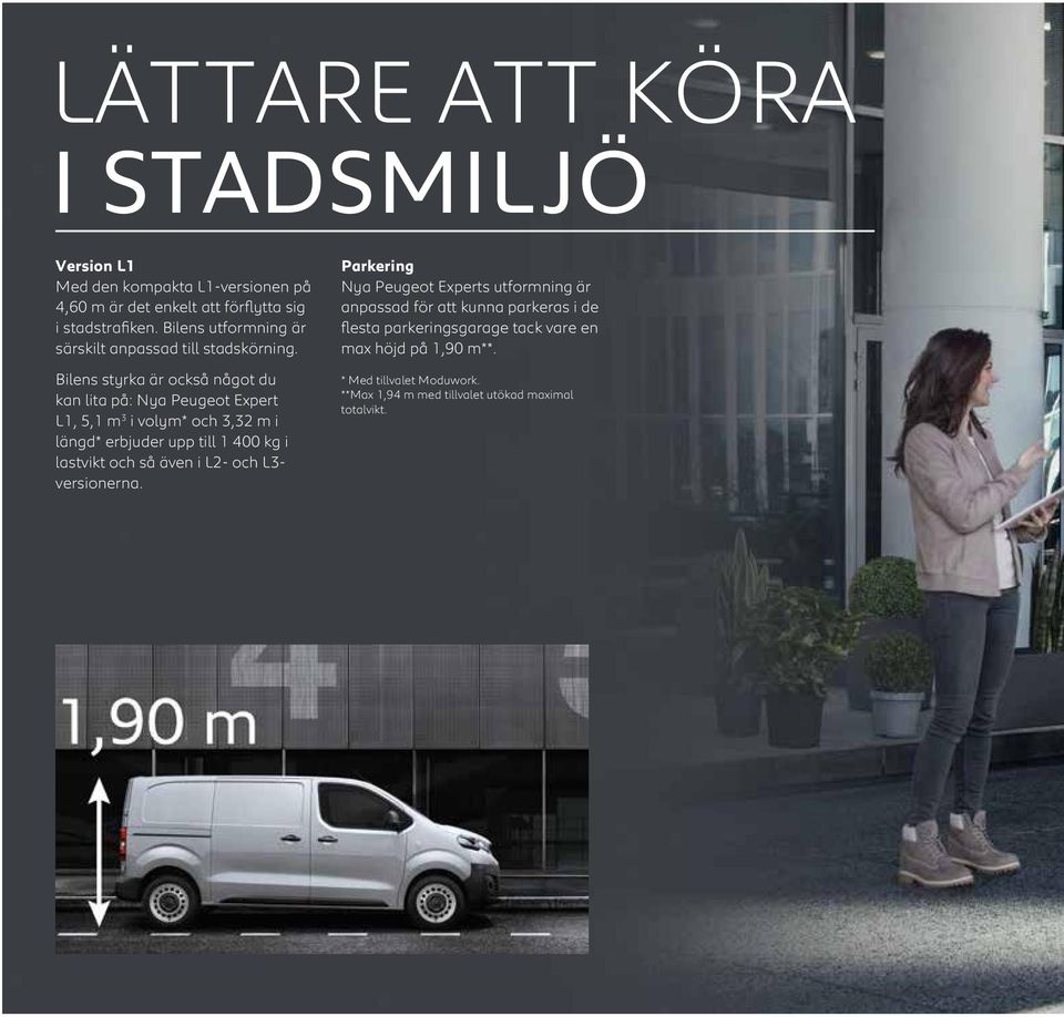 Bilens styrka är också något du kan lita på: Nya Peugeot Expert L1, 5,1 m 3 i volym* och 3,32 m i längd* erbjuder upp till 1 400 kg i lastvikt och