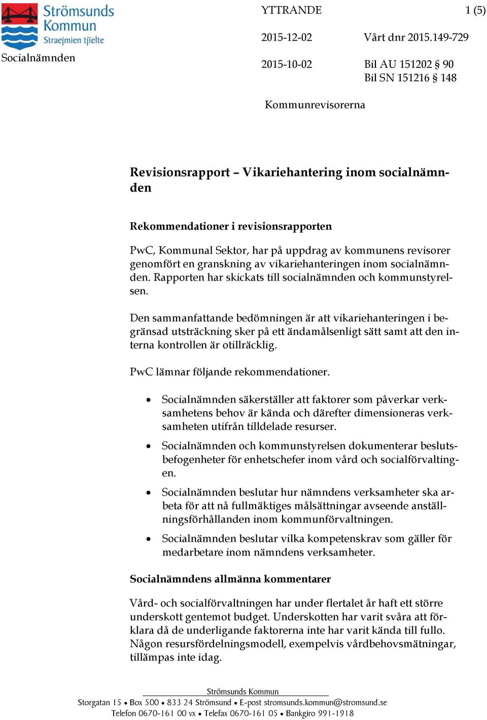 Den sammanfattande bedömningen är att vikariehanteringen i begränsad utsträckning sker på ett ändamålsenligt sätt samt att den interna kontrollen är otillräcklig. PwC lämnar följande rekommendationer.