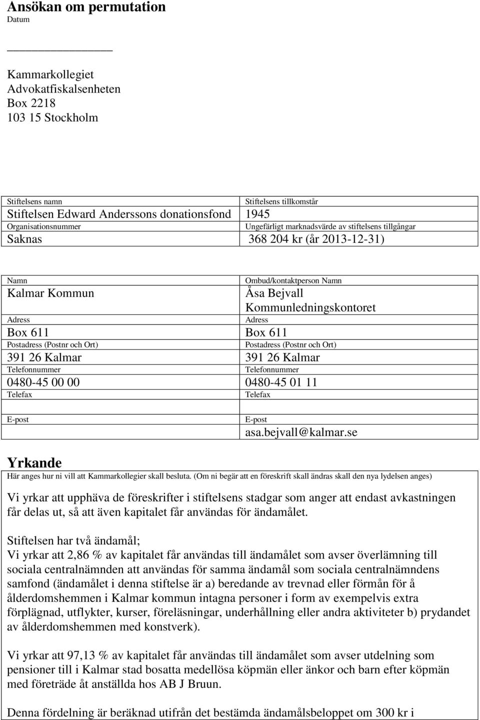 Box 611 Box 611 Postadress (Postnr och Ort) Postadress (Postnr och Ort) 391 26 Kalmar 391 26 Kalmar Telefonnummer Telefonnummer 0480-45 00 00 0480-45 01 11 Telefax Telefax E-post E-post asa.