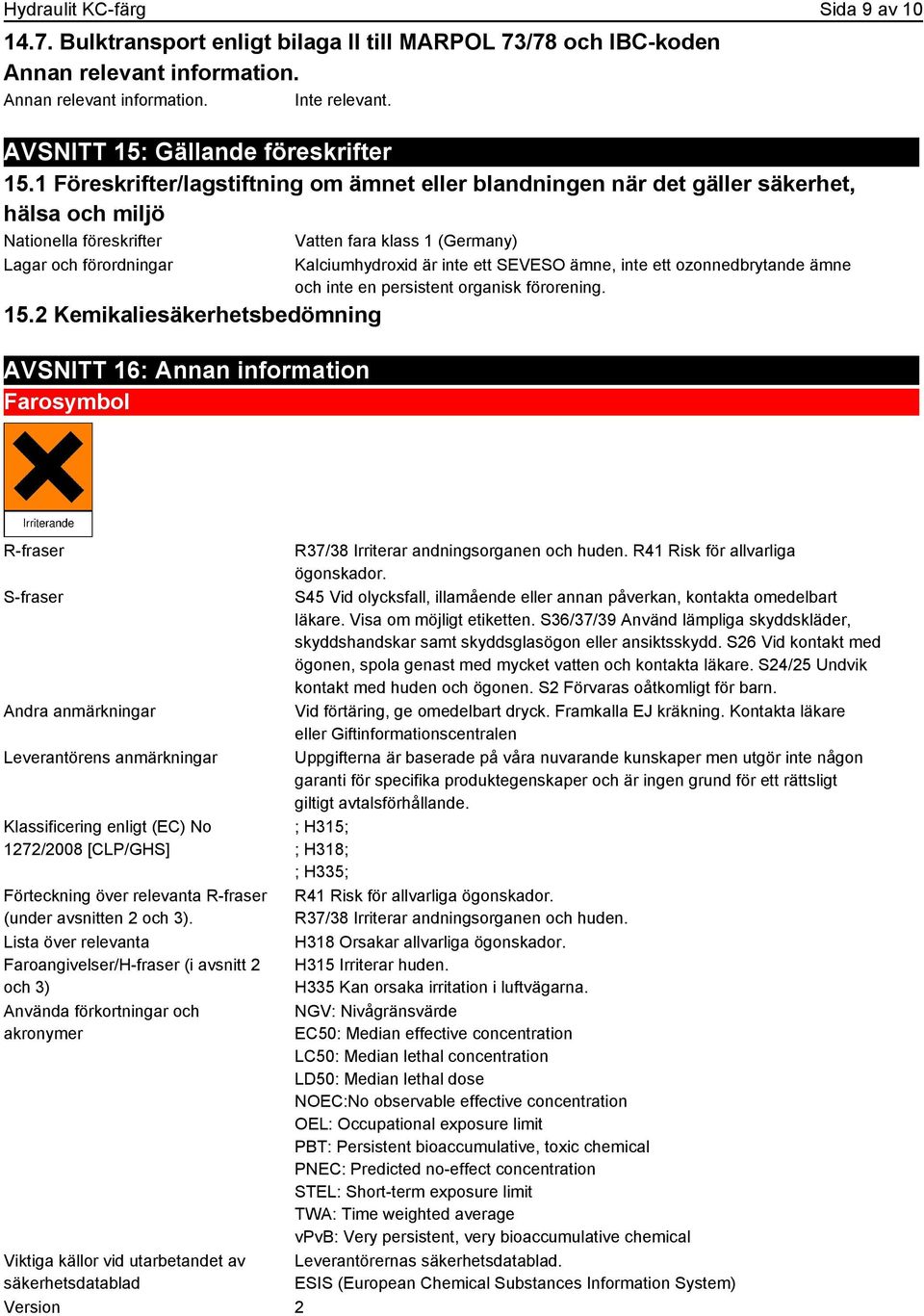 2 Kemikaliesäkerhetsbedömning AVSNITT 16: Annan information Farosymbol Kalciumhydroxid är inte ett SEVESO ämne, inte ett ozonnedbrytande ämne och inte en persistent organisk förorening.