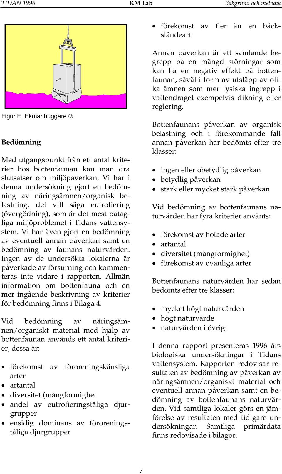 Vi har i denna undersökning gjort en bedömning av näringsämnen/organisk belastning, det vill säga eutrofiering (övergödning), som är det mest påtagliga miljöproblemet i Tidans vattensystem.