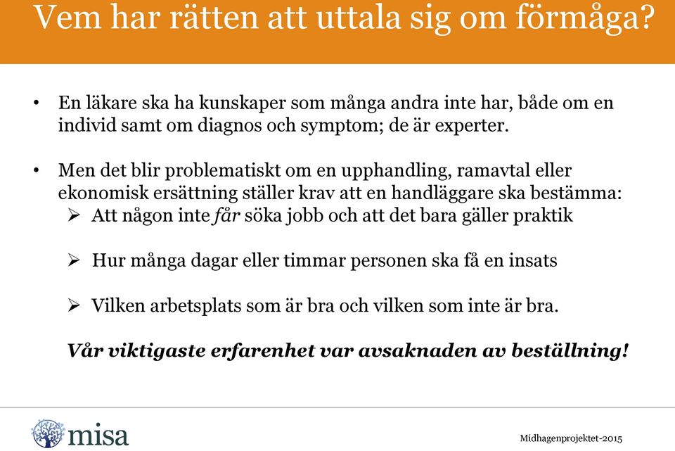 Men det blir problematiskt om en upphandling, ramavtal eller ekonomisk ersättning ställer krav att en handläggare ska bestämma: