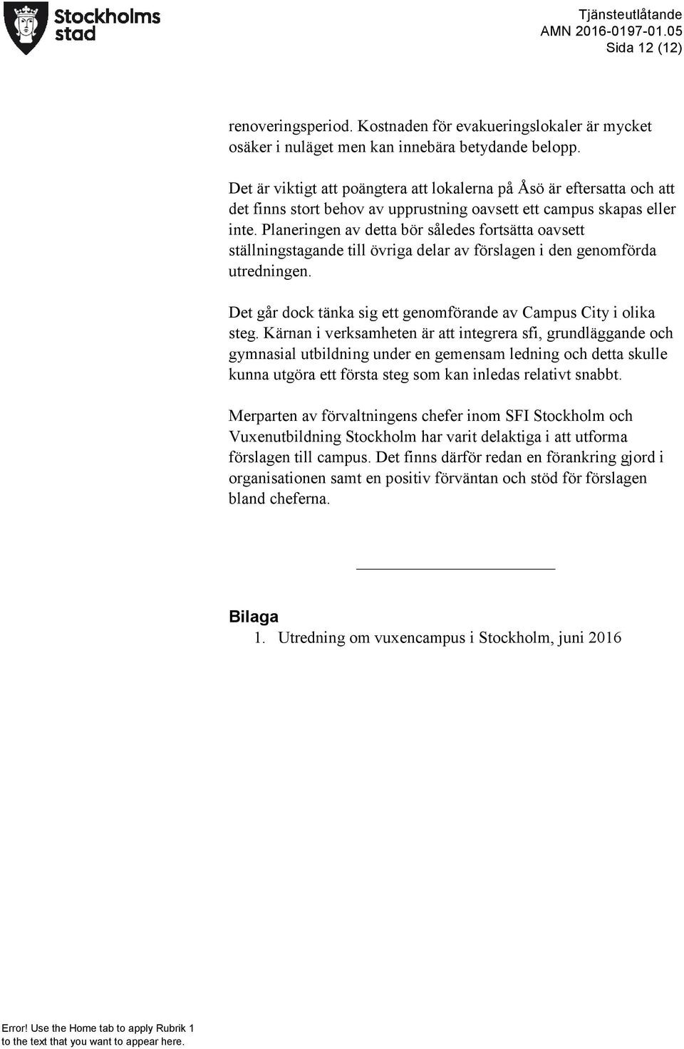 Planeringen av detta bör således fortsätta oavsett ställningstagande till övriga delar av förslagen i den genomförda utredningen. Det går dock tänka sig ett genomförande av Campus City i olika steg.