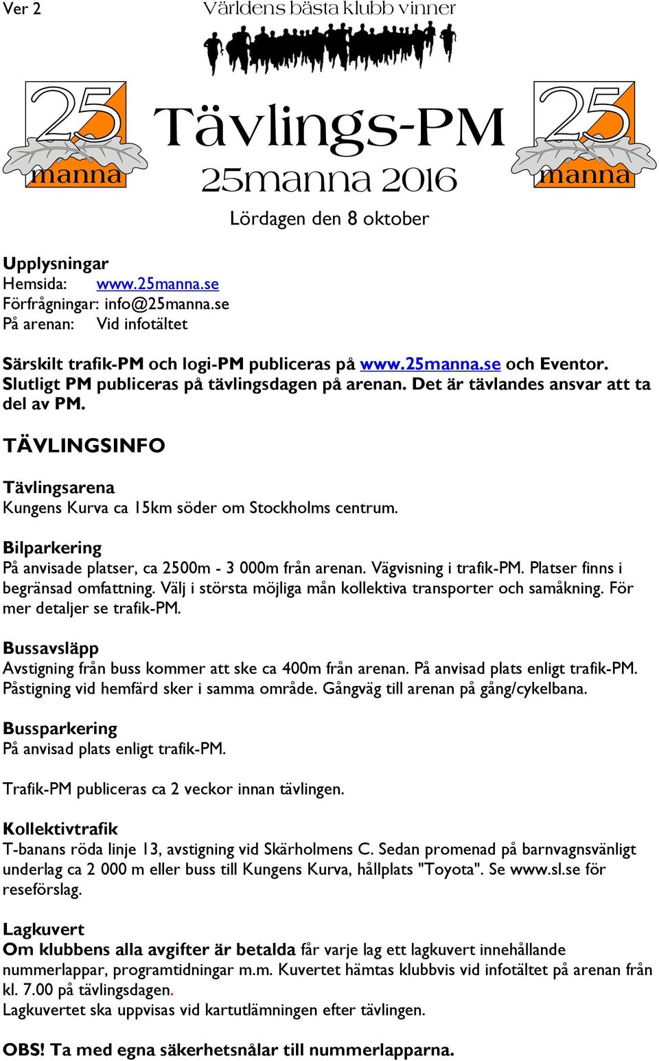 Det är tävlandes ansvar att ta del av PM. TÄVLINGSINFO Tävlingsarena Kungens Kurva ca 15km söder om Stockholms centrum. Bilparkering På anvisade platser, ca 2500m - 3 000m från arenan.