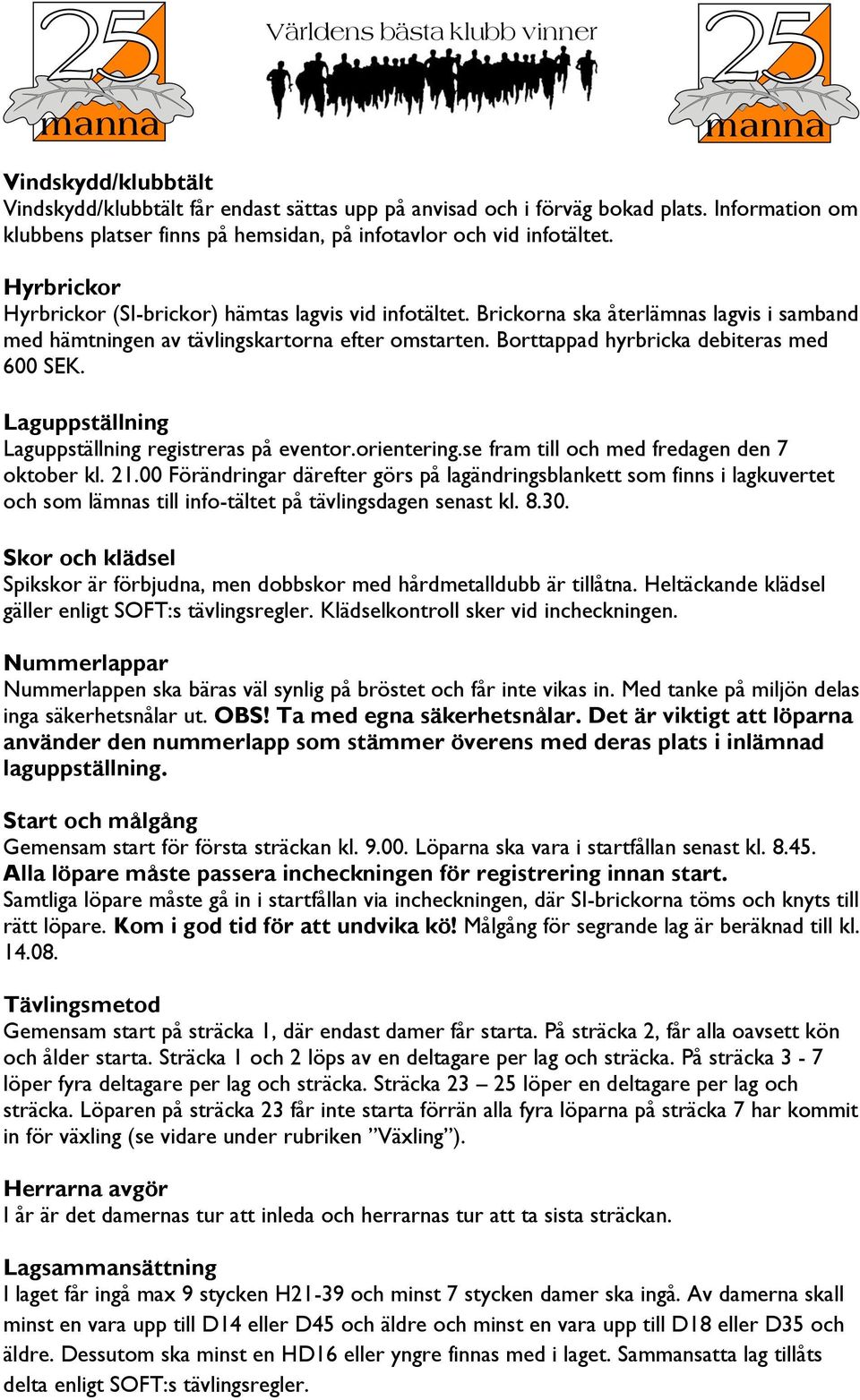 Borttappad hyrbricka debiteras med 600 SEK. Laguppställning Laguppställning registreras på eventor.orientering.se fram till och med fredagen den 7 oktober kl. 21.